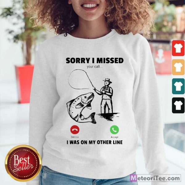 Sorry I Missed Your Call Was On Other Line Fishing Sweatshirt - Design By Meteoritee.com