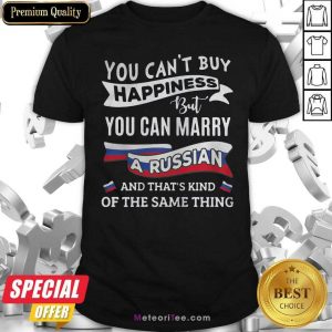 You Can’t Buy Happiness But You Can Marry A Russian And That’s Kinda The Same Thing Shirt - Design By Meteoritee.com