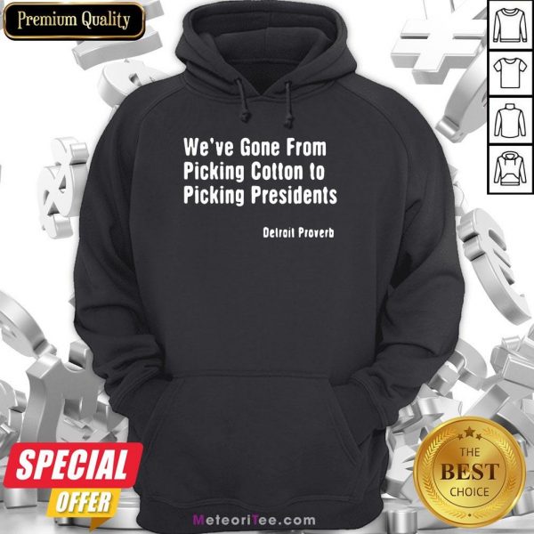 We’ve Gone From Picking Cotton To Picking President Detroit Proverb Hoodie