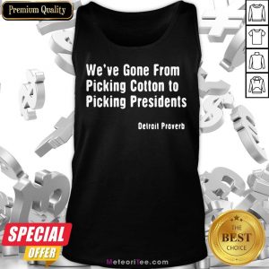 We’ve Gone From Picking Cotton To Picking President Detroit Proverb Tank Top