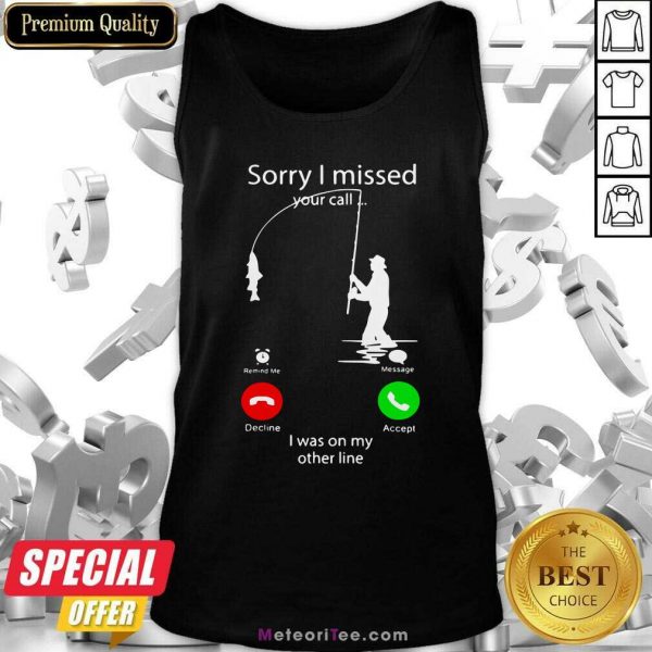 Fishing Sorry I Missed Your Call I Was On My Other Line Tank Top - Design By Meteoritee.com