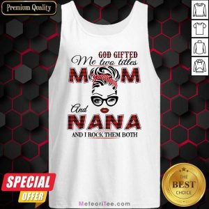 God Gifted Me Two Titles Mom And Nana And I Rock Them Both Tank Top - Design By Meteoritee.com