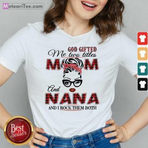 God Gifted Me Two Titles Mom And Nana And I Rock Them Both V-neck - Design By Meteoritee.com