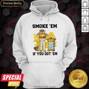 Smoke ‘Em If You Got ‘Em Beekeeper Beehive Hoodie - Design By Meteoritee.com