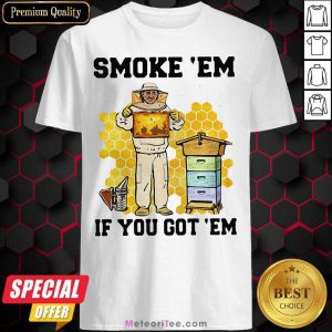 Smoke ‘Em If You Got ‘Em Beekeeper Beehive Shirt - Design By Meteoritee.com