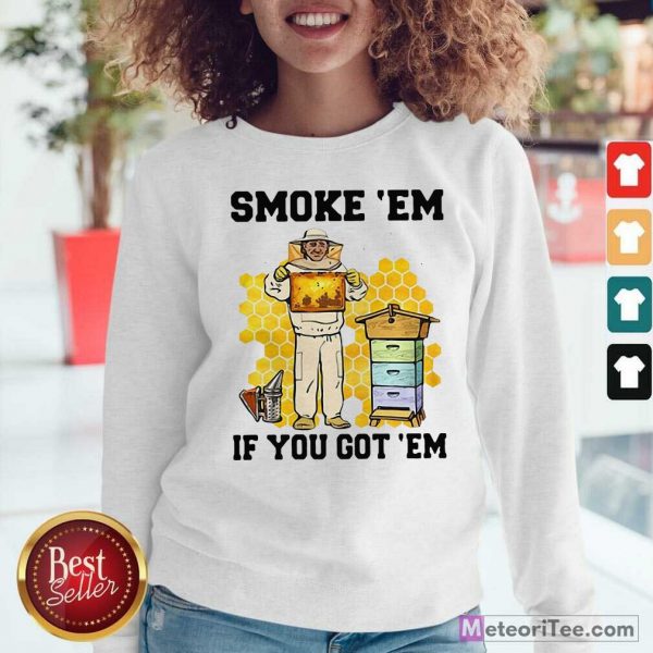 Smoke ‘Em If You Got ‘Em Beekeeper Beehive Sweatshirt - Design By Meteoritee.com