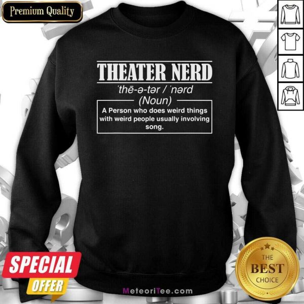 Theatre Nerd A Person Who Does Weird Things With Weird People Usually Involving Song Sweatshirt - Design By Meteoritee.com