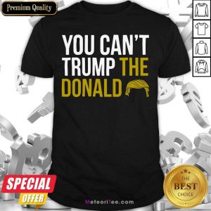 You Can’t Trump The Donald Shirt- Design By Meteoritee.com