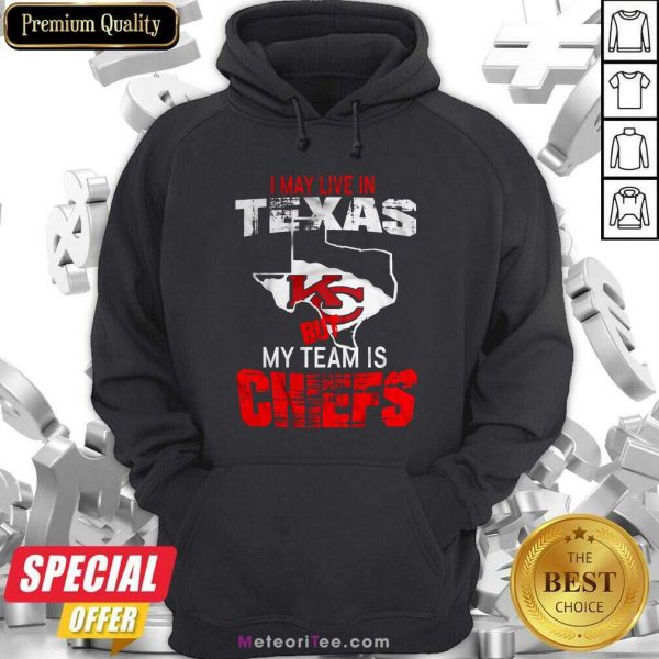 I May Live In Texas But My Team Is Chiefs Hoodie - Design By Meteoritee.com
