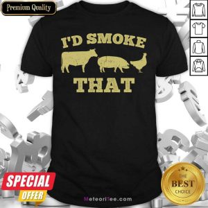I’d Smoke That Funny Bbq Smoker Dad Barbecue Grilling Shirt - Design By Meteoritee.com