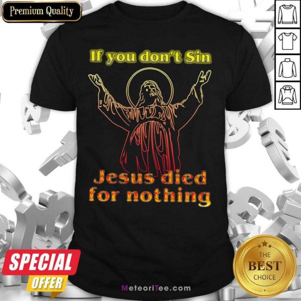 If You Don't Sin Jesus Died For Nothing Shirt - Design By Meteoritee.com