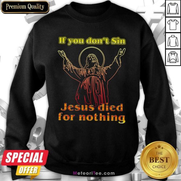 If You Don't Sin Jesus Died For Nothing Sweatshirt - Design By Meteoritee.com