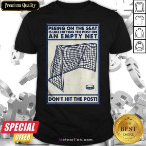 Peeing On The Seat Is Like Hitting The Post On An Empty Net Don’t Hit The Post Shirt - Design By Meteoritee.com