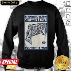 Peeing On The Seat Is Like Hitting The Post On An Empty Net Don’t Hit The Post Sweatshirt- Design By Meteoritee.com