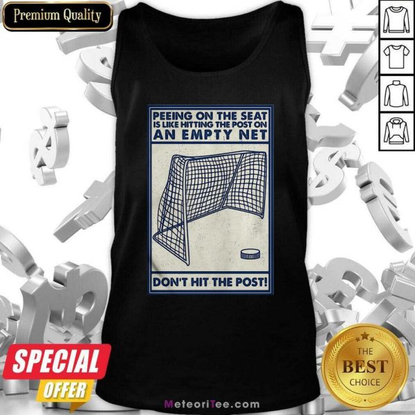 Peeing On The Seat Is Like Hitting The Post On An Empty Net Don’t Hit The Post Tank Top - Design By Meteoritee.com