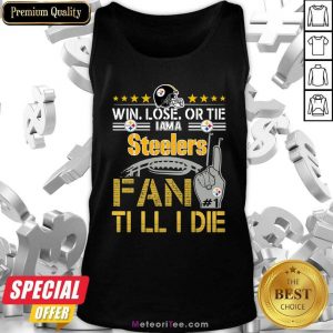 Win Lose Or There I Am A Steelers Fan Till I Die Tank Top - Design By Meteoritee.com