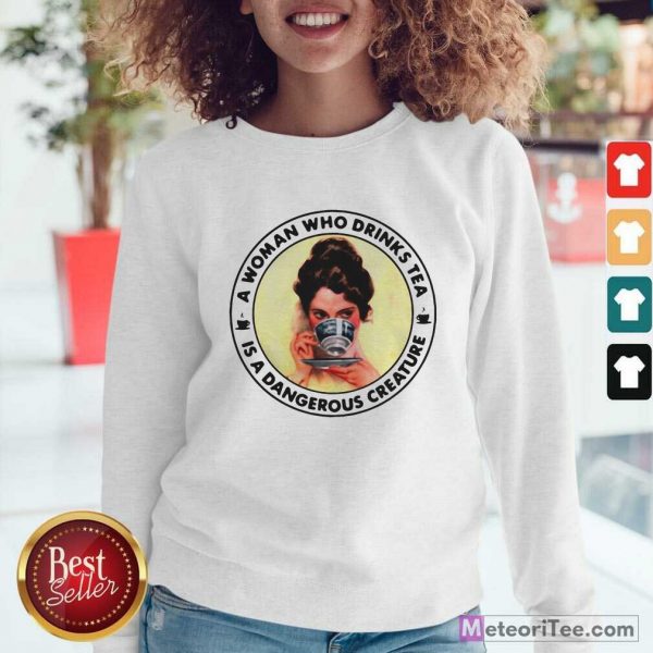 A Woman Who Drinks Tea Is A Dangerous Creature Sweatshirt - Design By Meteoritee.com