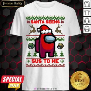 Among Us Santa Seems Sus To Me Ugly Christmas Shirt- Design By Meteoritee.com