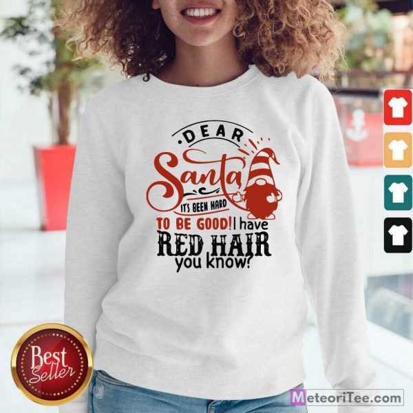 Dear Santa It’s Been Hard To Be Good I Have Red Hair You Know Sweatshirt- Design By Meteoritee.com