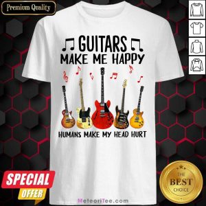 Guitars Make Me Happy Humans Make My Head Hurt Shirt - Design By Meteoritee.com