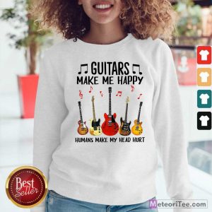 Guitars Make Me Happy Humans Make My Head Hurt Sweatshirt - Design By Meteoritee.com