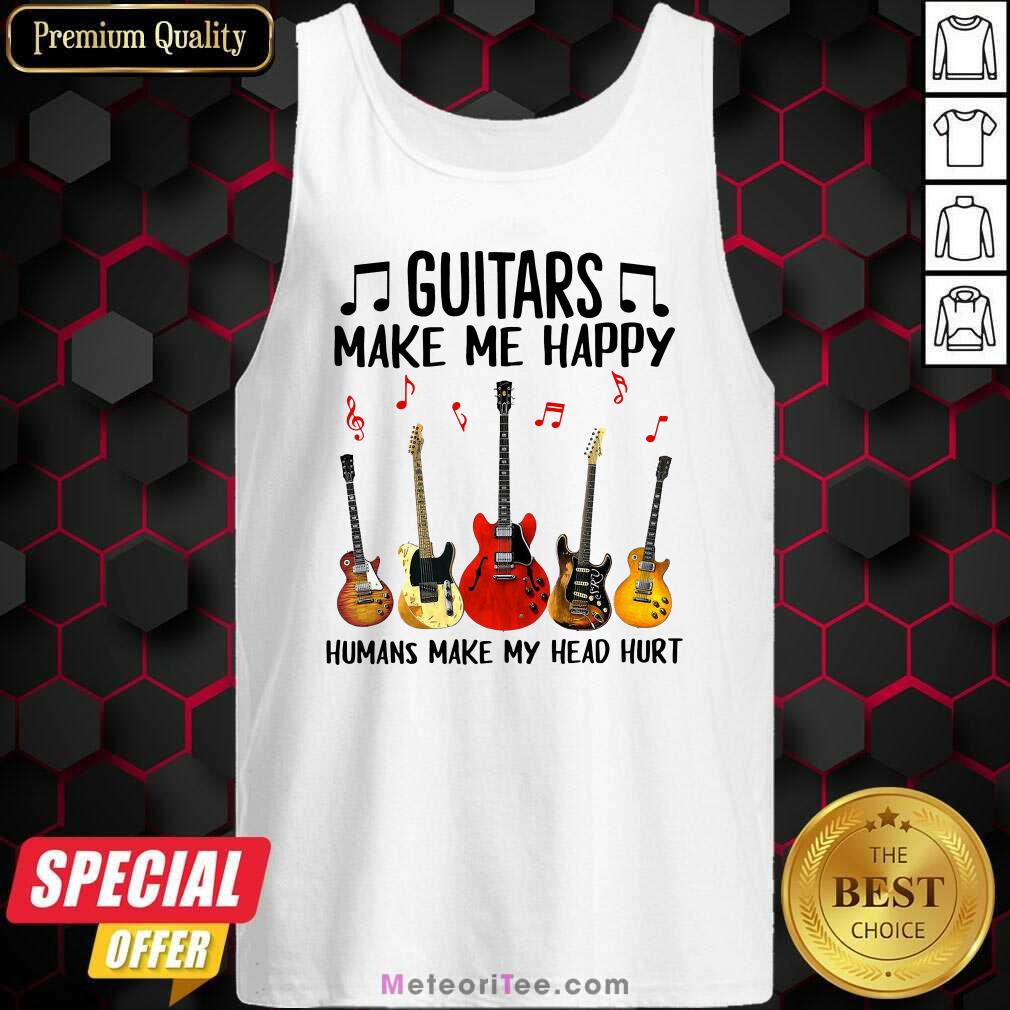 Guitars Make Me Happy Humans Make My Head Hurt Tank Top - Design By Meteoritee.com