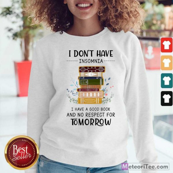 I Don’t Have Insomnia I Have A Good Book And No Respect For Tomorrow Sweatshirt - Design By Meteoritee.com