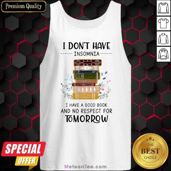 I Don’t Have Insomnia I Have A Good Book And No Respect For Tomorrow Tank Top - Design By Meteoritee.com