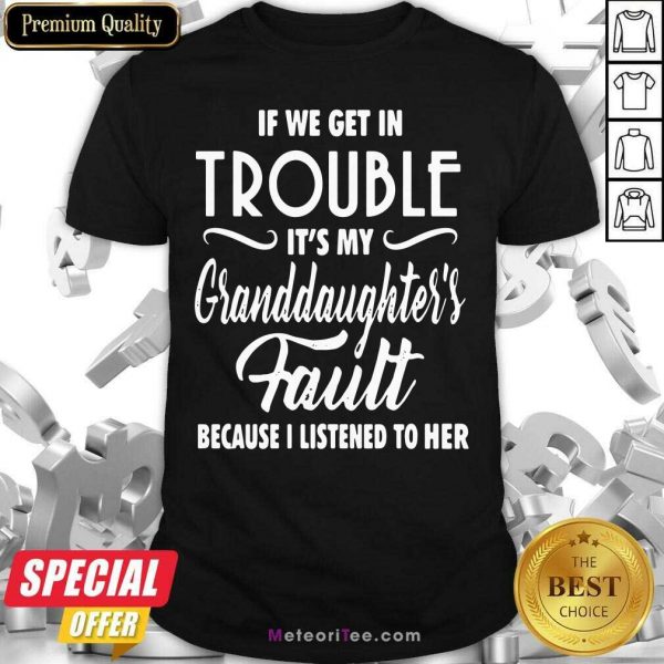 If We Get In Trouble It’s My Granddaughter’s Fault Because I Listened To Her Shirt- Design By Meteoritee.com