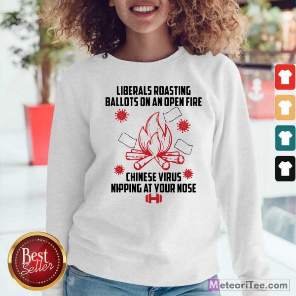 Liberals Roasting Ballots On An Open Fire Chinese Virus Nipping At Your Nose Sweatshirt - Design By Meteoritee.com