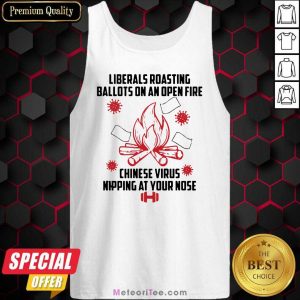 Liberals Roasting Ballots On An Open Fire Chinese Virus Nipping At Your Nose Tank Top - Design By Meteoritee.com