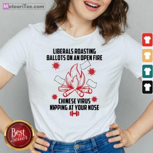 Liberals Roasting Ballots On An Open Fire Chinese Virus Nipping At Your Nose V-neck - Design By Meteoritee.com