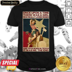 Once Upon A Time There Was A Girl Who Really Loved Rodeo And Was Born In Texas It Was Me The End Shirt - Design By Meteoritee.com
