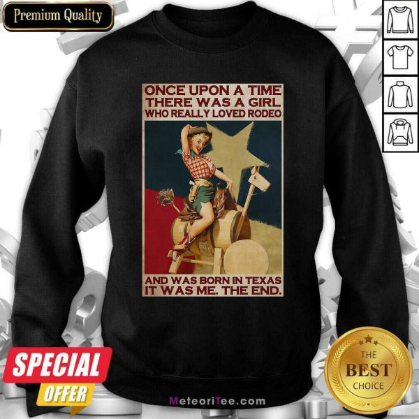 Once Upon A Time There Was A Girl Who Really Loved Rodeo And Was Born In Texas It Was Me The End Sweatshirt- Design By Meteoritee.com