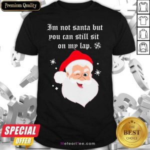 Santa Claus I Am Not Santa But You Can Still Sit On My Lap Christmas Shirt - Design By Meteoritee.com