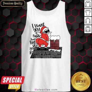 Santa Claus I Want You To Park That Big Red And Light Right On This Rooftop Christmas Tank Top - Design By Meteoritee.com