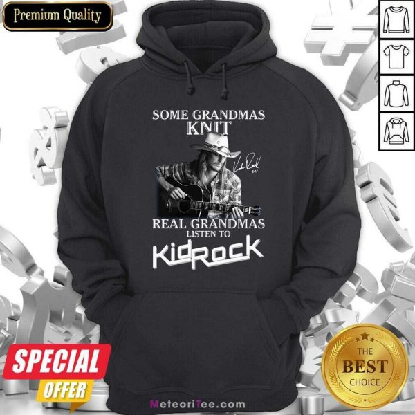 Some Grandmas Knit Real Grandmas Listen To Kid Rock Signature Hoodie- Design By Meteoritee.com