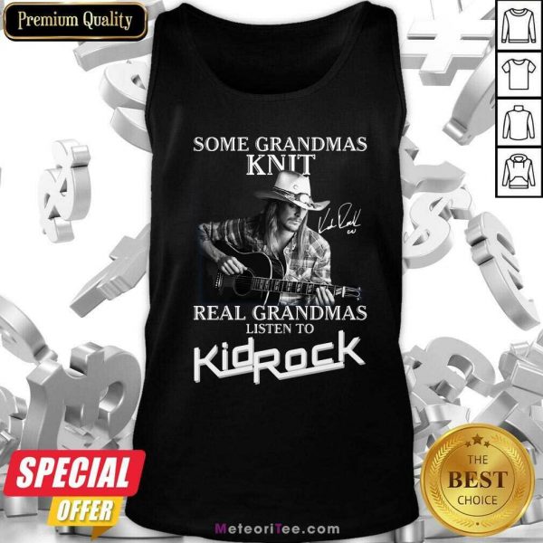 Some Grandmas Knit Real Grandmas Listen To Kid Rock Signature Tank Top- Design By Meteoritee.com