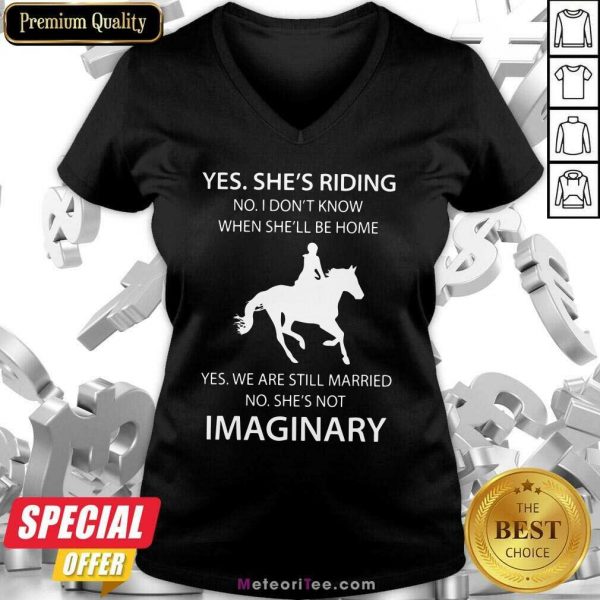 Yes She’s Riding No I Don’t Know When She’ll Be Home Yes We Are Still Married No SHe’s Not Imaginary V-neck - Design By Meteoritee.com