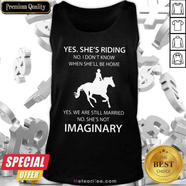 Yes She’s Riding No I Don’t Know When She’ll Be Home Yes We Are Still Married No SHe’s Not Imaginary Tank Top- Design By Meteoritee.com