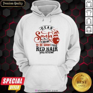 Dear Santa It’s Been Hard To Be Good I Have Red Hair You Know Hoodie - Design By Meteoritee.com