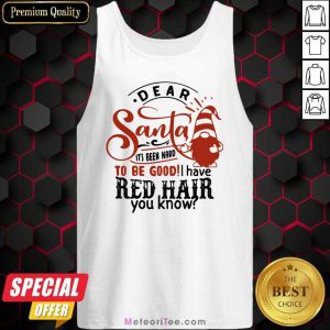 Dear Santa It’s Been Hard To Be Good I Have Red Hair You Know Tank Top - Design By Meteoritee.com