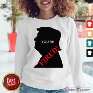 Donald Trump You’re Fired Presidential Election Sweatshirt- Design By Meteoritee.com
