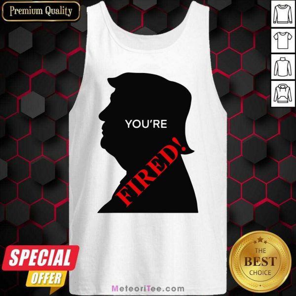 Donald Trump You’re Fired Presidential Election Tank Top - Design By Meteoritee.com