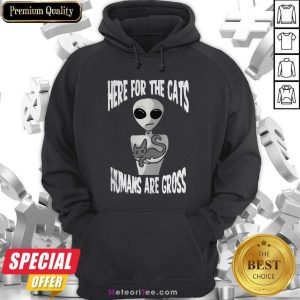 Here For The Cats Humans Are Gross Hoodie - Design By Meteoritee.com