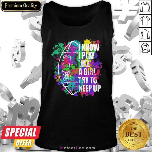 I Know I Play Like A Girl Try To Keep Up Football Tank Top - Design By Meteoritee.com