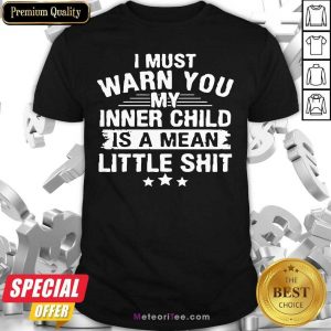 I Must Warn You My Inner Child Is A Mean Little Shit Shirt - Design By Meteoritee.com