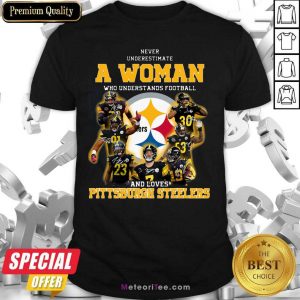 Never Underestimate A Woman Who Understands Football And Loves Pittsburgh Steelers Shirt - Design By Meteoritee.com
