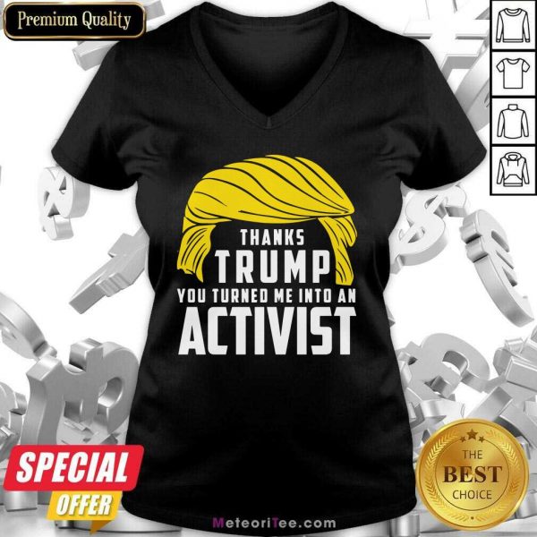 Thanks Trump You Turned Me Into An Activist V-neck- Design By Meteoritee.com