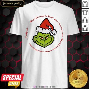 The Grinch Santa What If Christmas He Thought Doesn’t Come From A Store Shirt - Design By Meteoritee.com
